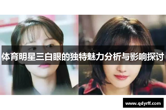 体育明星三白眼的独特魅力分析与影响探讨