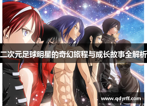 二次元足球明星的奇幻旅程与成长故事全解析