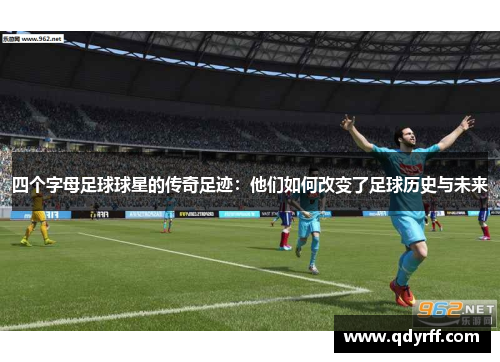 四个字母足球球星的传奇足迹：他们如何改变了足球历史与未来