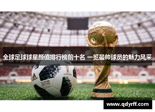 全球足球球星颜值排行榜前十名 一览最帅球员的魅力风采