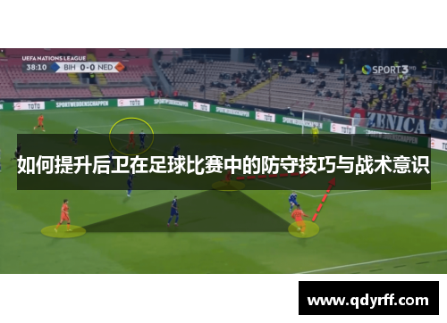 如何提升后卫在足球比赛中的防守技巧与战术意识
