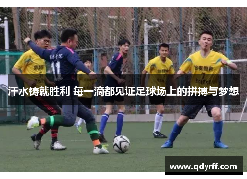 汗水铸就胜利 每一滴都见证足球场上的拼搏与梦想