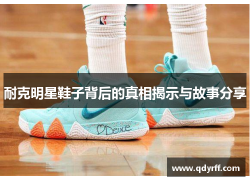 耐克明星鞋子背后的真相揭示与故事分享